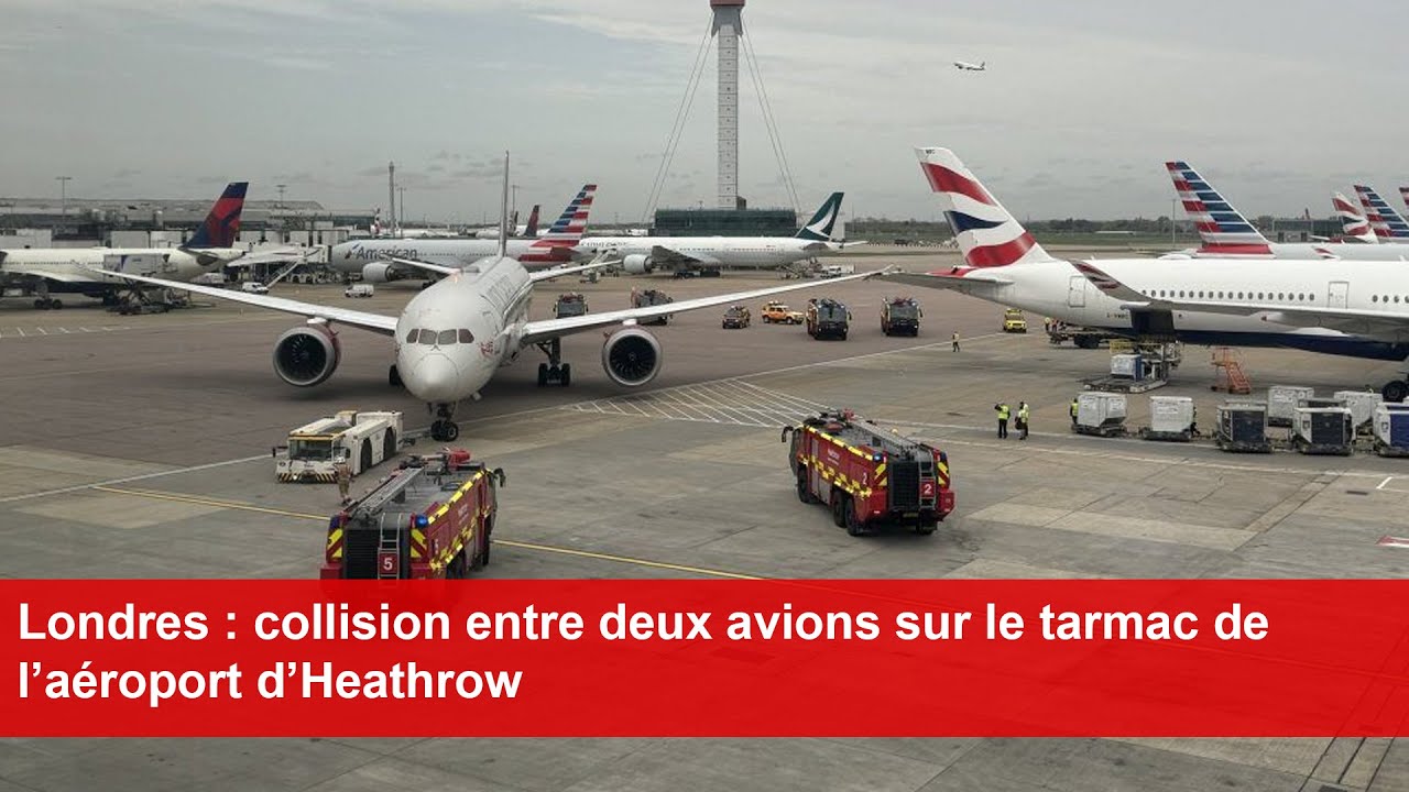 Londres : choc entre deux avions sur le tarmac de l’aéroport de Heathrow